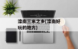 滦南三米之乡(滦南好玩的地方)