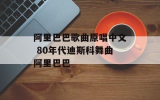 阿里巴巴歌曲原唱中文 80年代迪斯科舞曲阿里巴巴