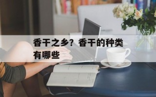 香干之乡？香干的种类有哪些