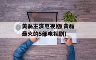 黄磊主演电视剧(黄磊最火的5部电视剧)