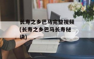 长寿之乡巴马完整视频(长寿之乡巴马长寿秘诀)
