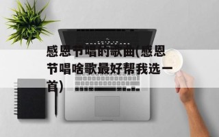 感恩节唱的歌曲(感恩节唱啥歌最好帮我选一首)