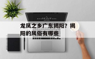 龙凤之乡广东揭阳？揭阳的风俗有哪些
