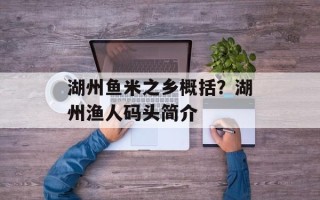 湖州鱼米之乡概括？湖州渔人码头简介