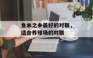 鱼米之乡最好的对联，适合养殖场的对联