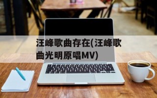 汪峰歌曲存在(汪峰歌曲光明原唱MV)