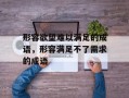 形容欲望难以满足的成语，形容满足不了需求的成语