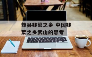 郫县韭菜之乡 中国韭菜之乡武山的思考
