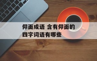 仰面成语 含有仰面的四字词语有哪些