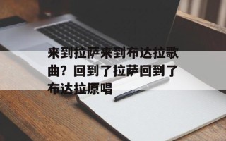 来到拉萨来到布达拉歌曲？回到了拉萨回到了布达拉原唱