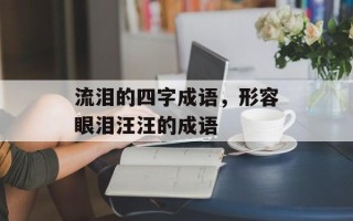 流泪的四字成语，形容眼泪汪汪的成语