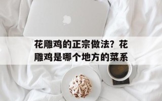 花雕鸡的正宗做法？花雕鸡是哪个地方的菜系