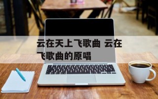 云在天上飞歌曲 云在飞歌曲的原唱