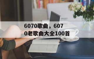 6070歌曲，6070老歌曲大全100首