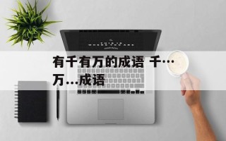 有千有万的成语 千…万...成语