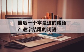 最后一个字是进的成语？进字结尾的词语