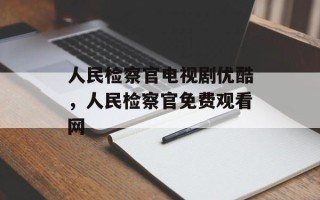 人民检察官电视剧优酷，人民检察官免费观看网