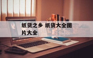 纸货之乡 纸货大全图片大全