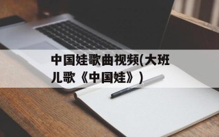 中国娃歌曲视频(大班儿歌《中国娃》)
