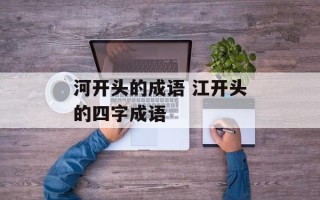 河开头的成语 江开头的四字成语