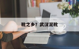 靴之乡？武汉泥靴