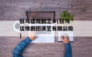 驻马店戏剧之乡(驻马店豫剧团演艺有限公司)