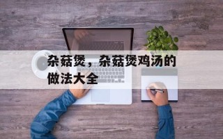 杂菇煲，杂菇煲鸡汤的做法大全