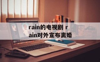 rain的电视剧 rain对外宣布离婚
