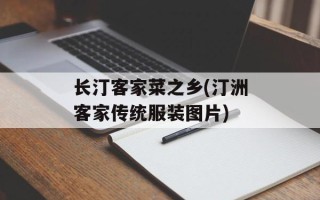 长汀客家菜之乡(汀洲客家传统服装图片)