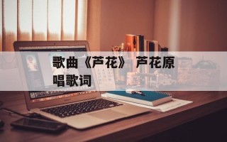 歌曲《芦花》 芦花原唱歌词