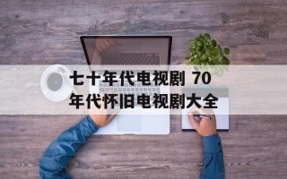 七十年代电视剧 70年代怀旧电视剧大全