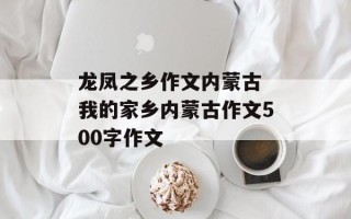 龙凤之乡作文内蒙古 我的家乡内蒙古作文500字作文