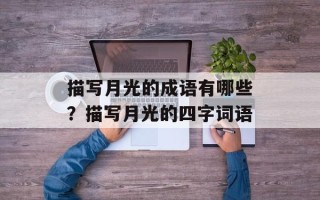 描写月光的成语有哪些？描写月光的四字词语