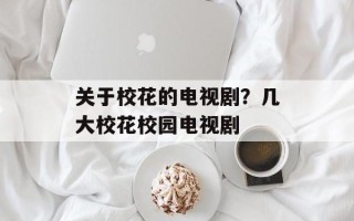 关于校花的电视剧？几大校花校园电视剧