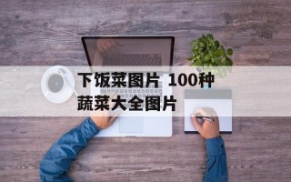 下饭菜图片 100种蔬菜大全图片