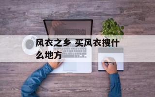 风衣之乡 买风衣搜什么地方