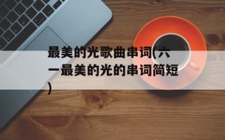 最美的光歌曲串词(六一最美的光的串词简短)