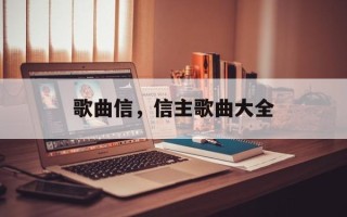 歌曲信，信主歌曲大全