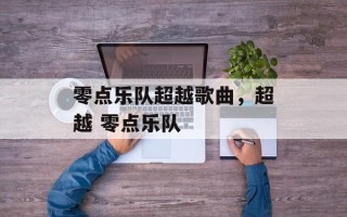 零点乐队超越歌曲，超越 零点乐队