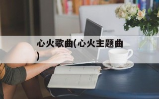 心火歌曲(心火主题曲)