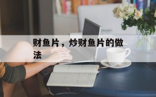财鱼片，炒财鱼片的做法