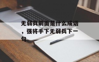 无弱兵前面是什么成语，强将手下无弱兵下一句