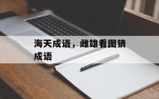 海天成语，雌雄看图猜成语