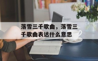 落雪三千歌曲，落雪三千歌曲表达什么意思
