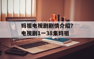 妈祖电视剧剧情介绍？电视剧1一38集妈祖