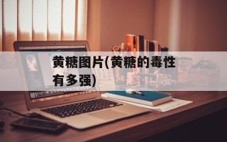 黄糖图片(黄糖的毒性有多强)