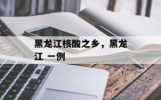 黑龙江核酸之乡，黑龙江 一例