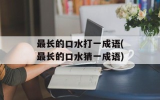 最长的口水打一成语(最长的口水猜一成语)