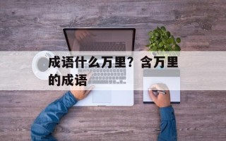 成语什么万里？含万里的成语
