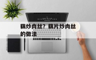 藕炒肉丝？藕片炒肉丝的做法